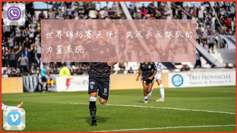 世界锦标赛点评：武汉乒乓球队的力量表现