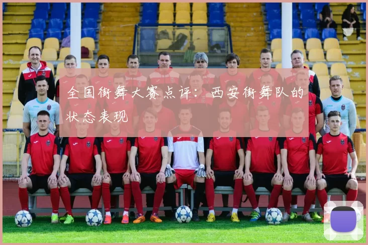全国街舞大赛点评：西安街舞队的状态表现